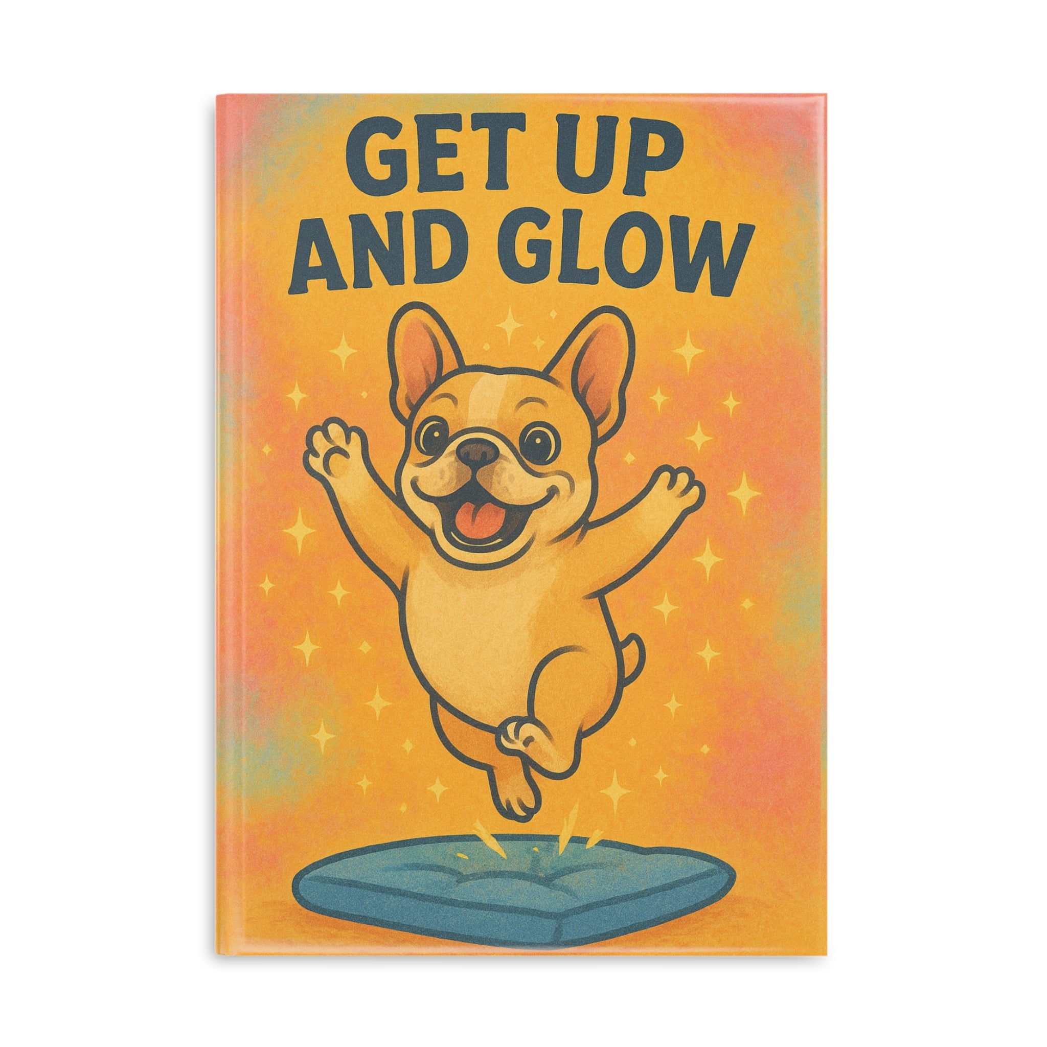 Hardcover Notebook - Get Up and Glow | Cute French Bulldog, Gift for Students, Motivational Journal, Puppy Love