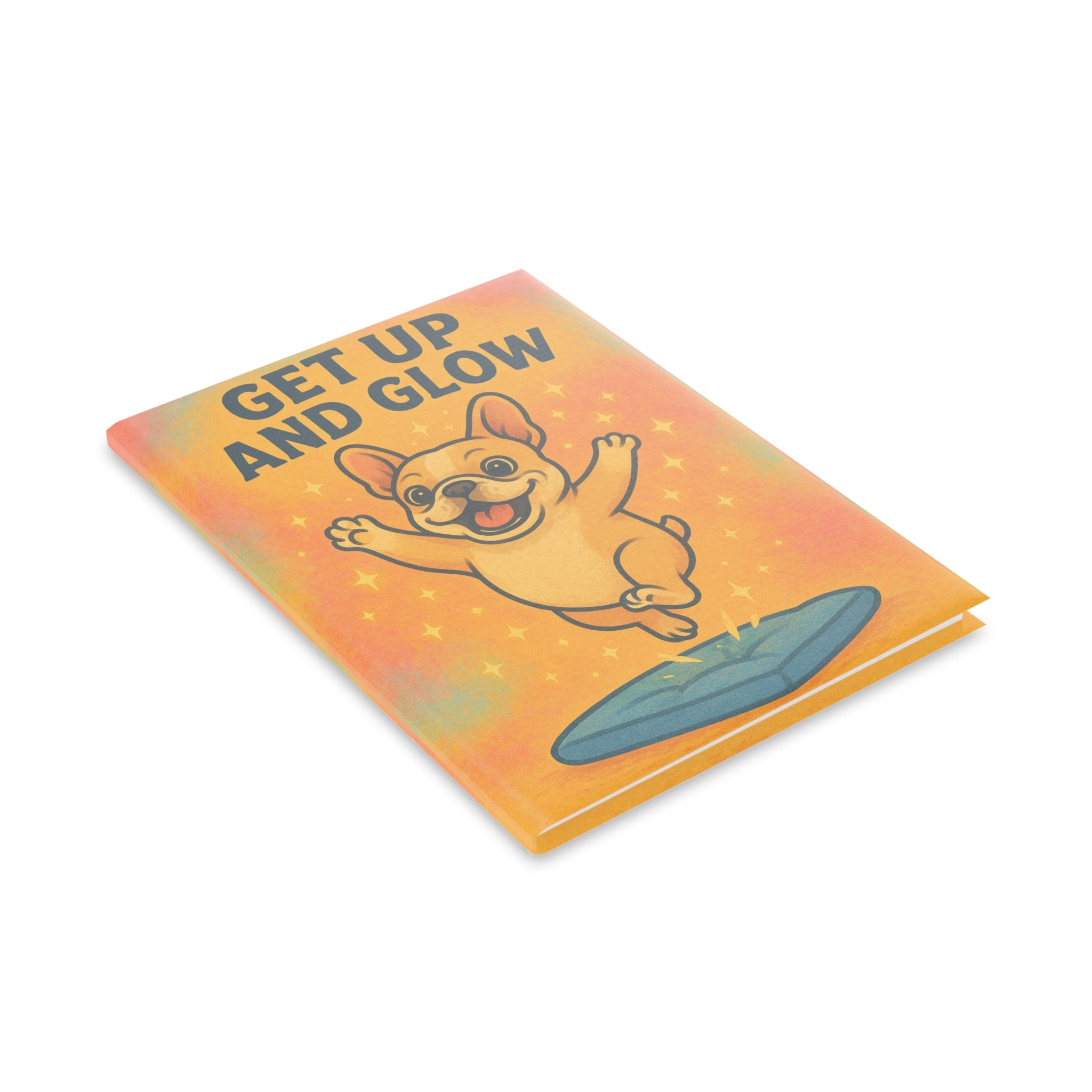 Hardcover Notebook - Get Up and Glow | Cute French Bulldog, Gift for Students, Motivational Journal, Puppy Love