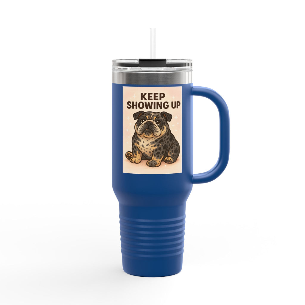 Keep Showing Up 40oz Insulated Travel Mug, Motivational Coffee Cup, Dog Lover Gift, Travel Drinkware, Everyday Use Mug