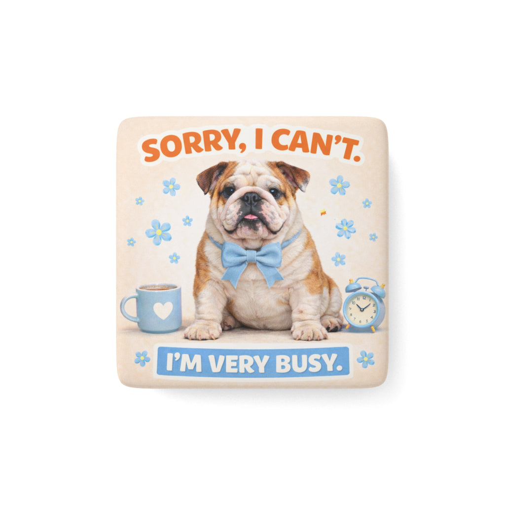 Sorry I Can't I'm Very Busy Bulldog magnet | Porcelain Square Magnet