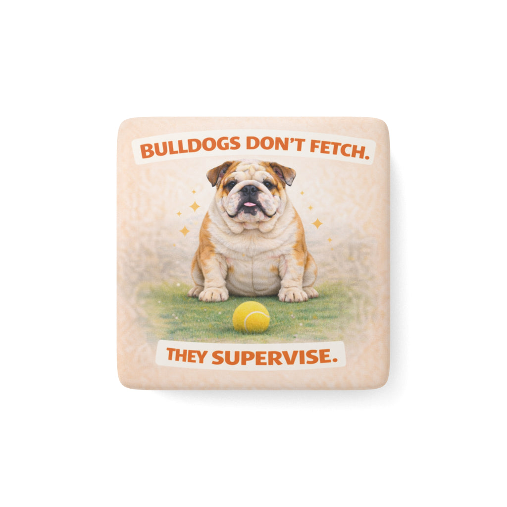Bulldogs Don’t Fetch They Supervise magnet | Porcelain square pet decor