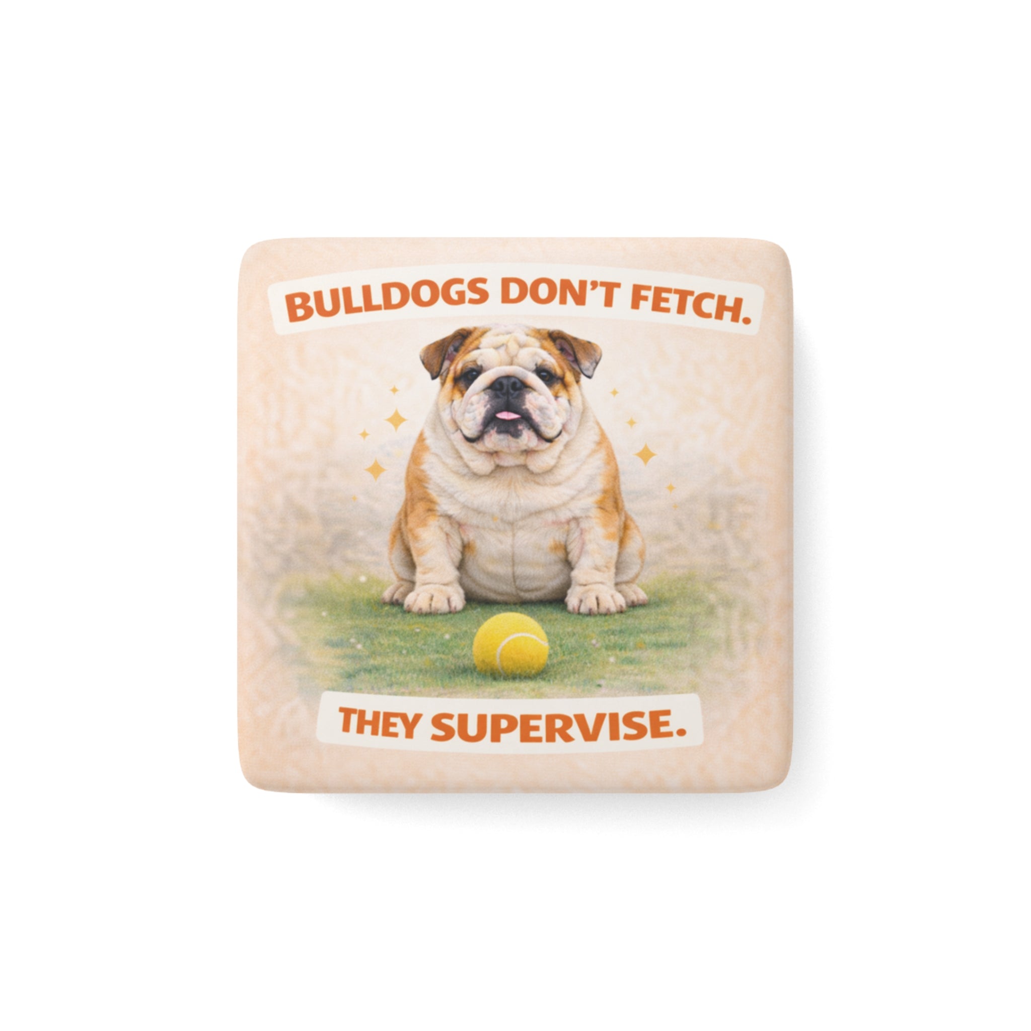 Bulldogs Don’t Fetch They Supervise magnet | Porcelain square pet decor