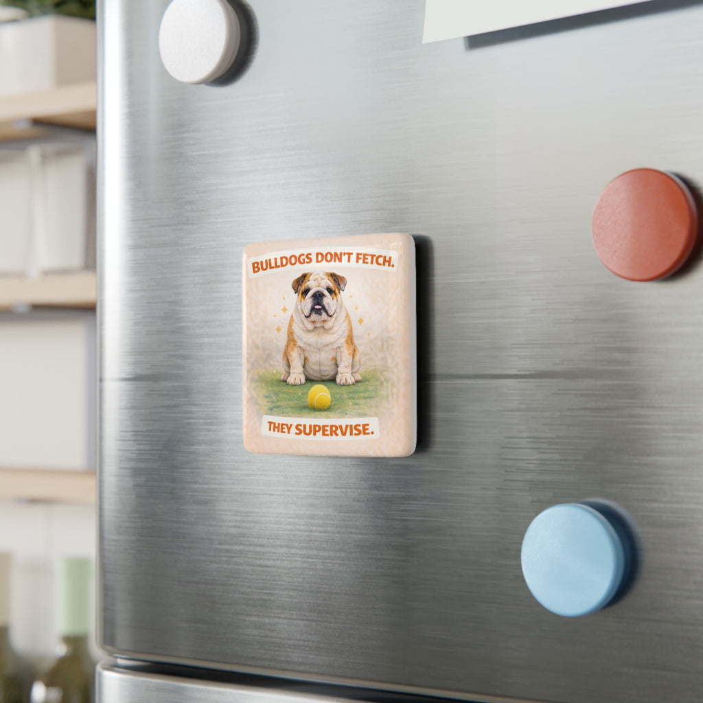 Bulldogs Don’t Fetch They Supervise magnet | Porcelain square pet decor