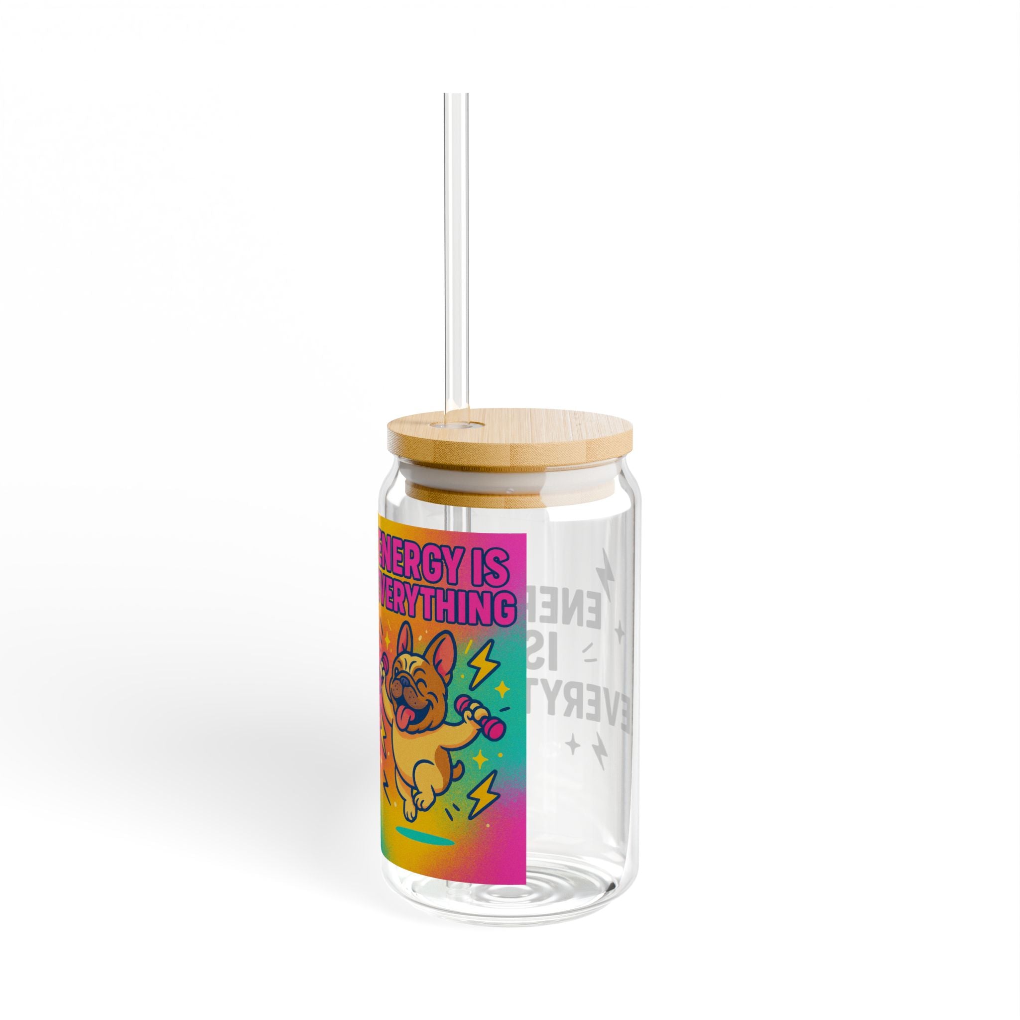 Energy Is Everything Sipper Glass, 16oz | Colorful Personal Water Bottle, Unique Gift for Dog Lovers, Motivational Drinkware, Everyday Use