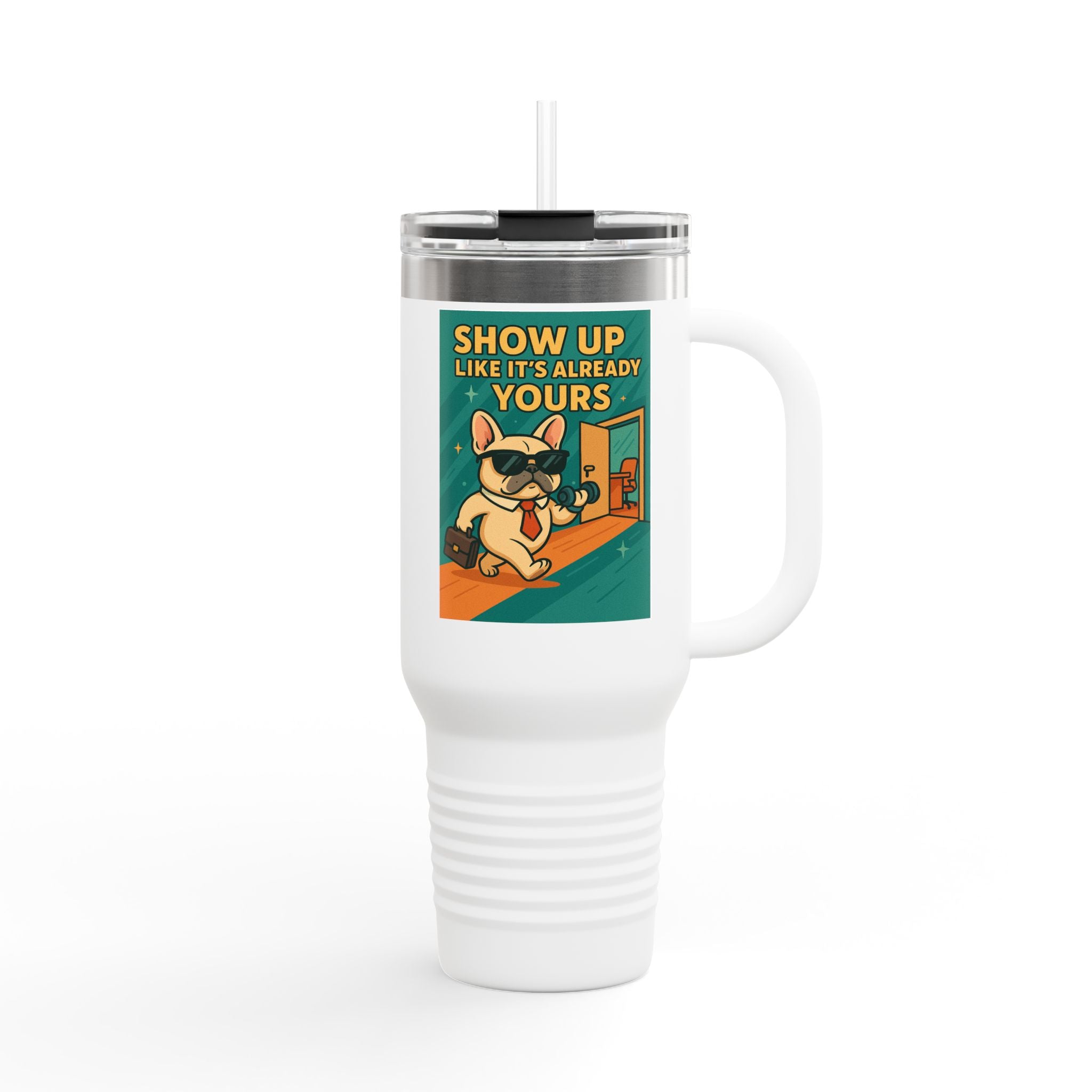 Show Up Like It is Already Yours Frenchie Insulated Travel Mug, 40oz,Motivational Mug,Gift for Coffee Lovers,Travel Tumbler,Holiday Gift