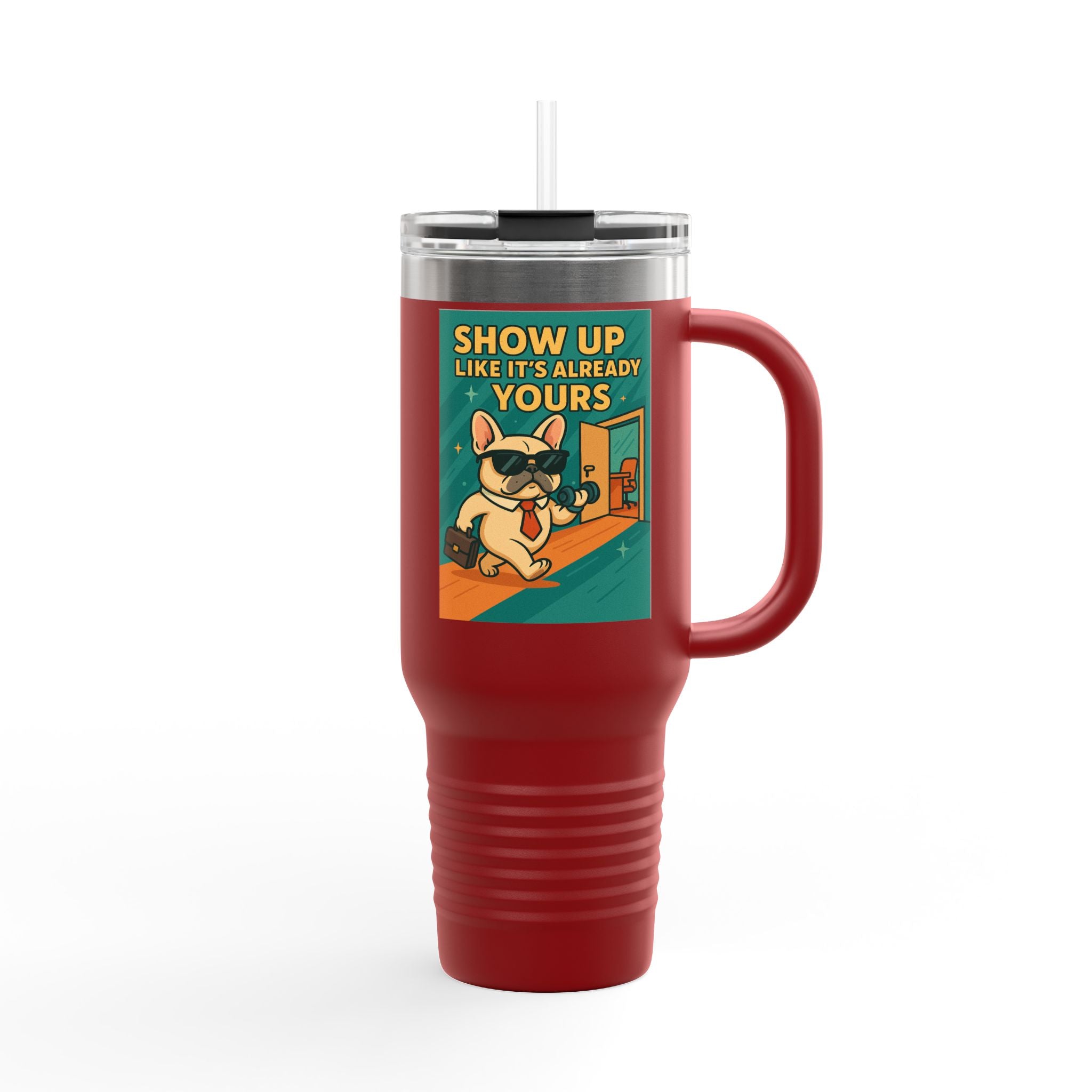 Show Up Like It is Already Yours Frenchie Insulated Travel Mug, 40oz,Motivational Mug,Gift for Coffee Lovers,Travel Tumbler,Holiday Gift