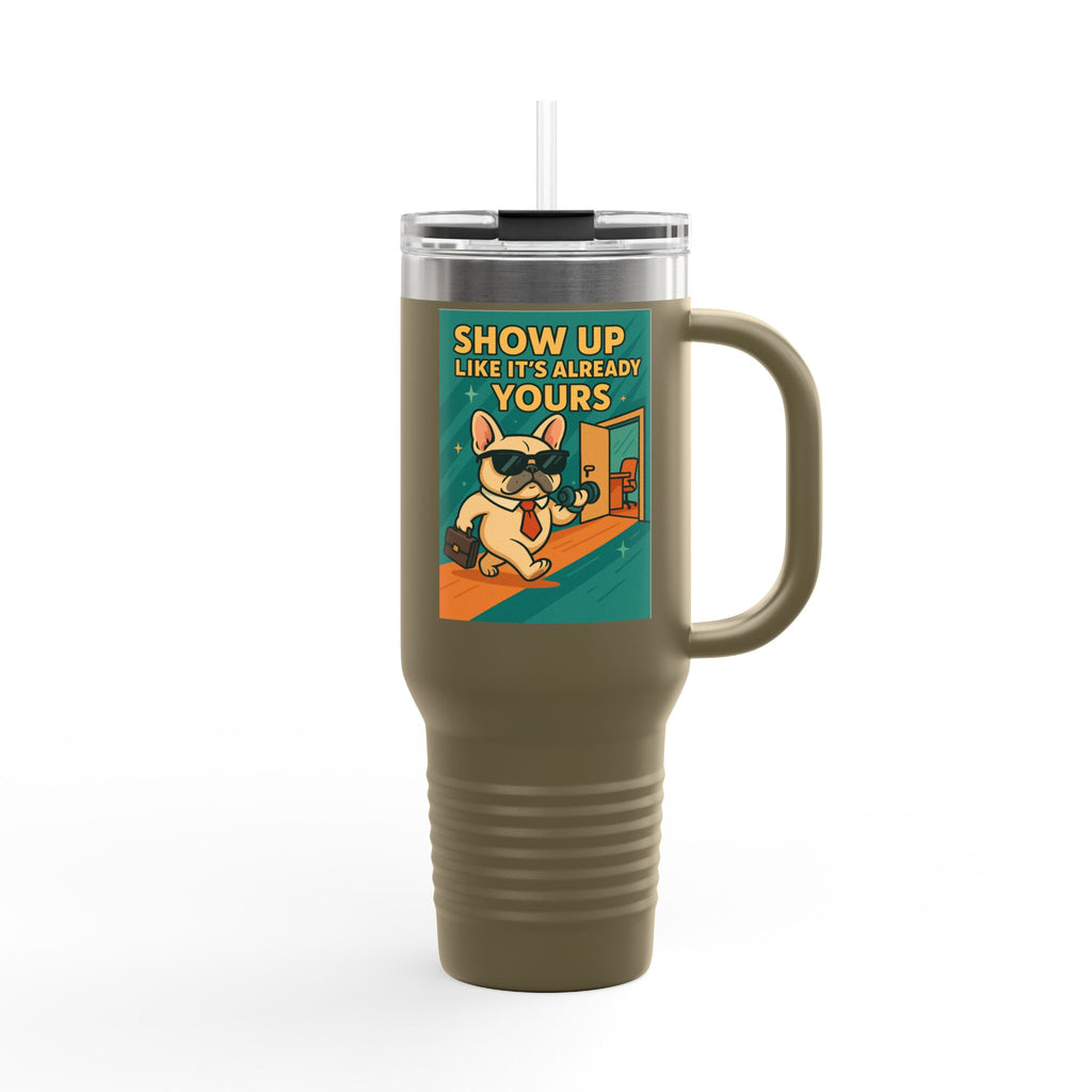 Show Up Like It is Already Yours Frenchie Insulated Travel Mug, 40oz,Motivational Mug,Gift for Coffee Lovers,Travel Tumbler,Holiday Gift